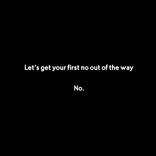 lets get your first no out of the way