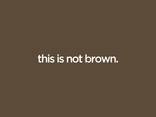 this is not brown