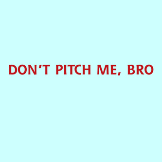 dont pitch me bro 