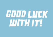 Good luck