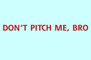 dont pitch me bro 