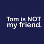 Tom is Not My Friend