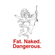 Fat, Naked, Dangerous