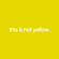 this is not yellow
