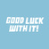 Good luck