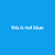 this is not blue