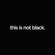this is not black